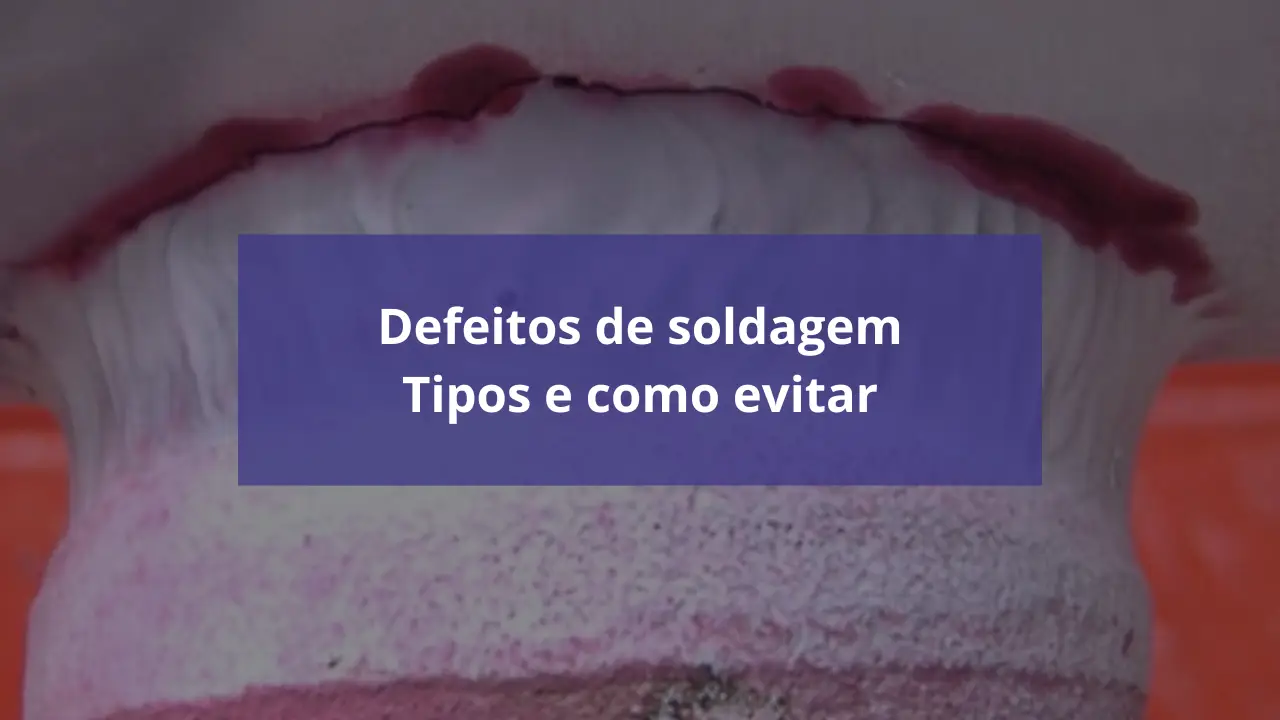 Defeitos de Soldagem: Principais Tipos, Causas e Como Evitar