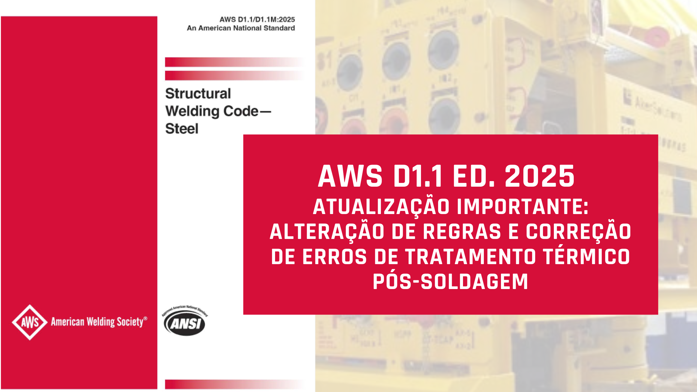 Atualização importante: AWS D1.1 Edição 2025 altera regras e corrige erros de tratamento térmico pós-soldagem